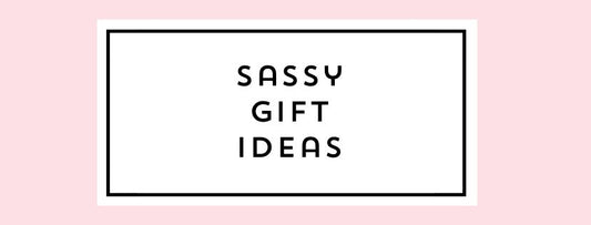 Top Sassy Gift Ideas